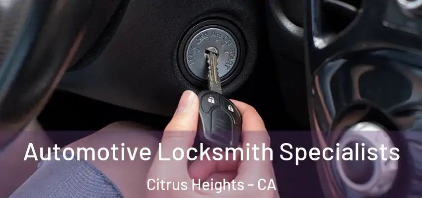 Automotive Locksmith Specialists Citrus Heights - CA