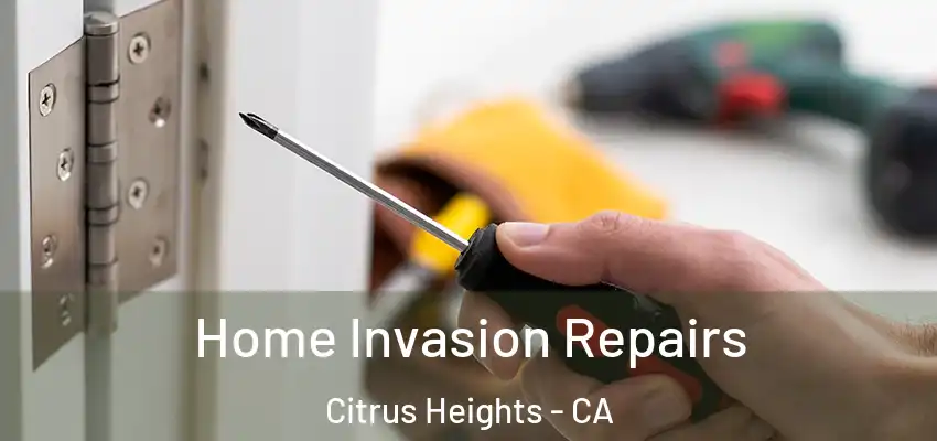 Home Invasion Repairs Citrus Heights - CA