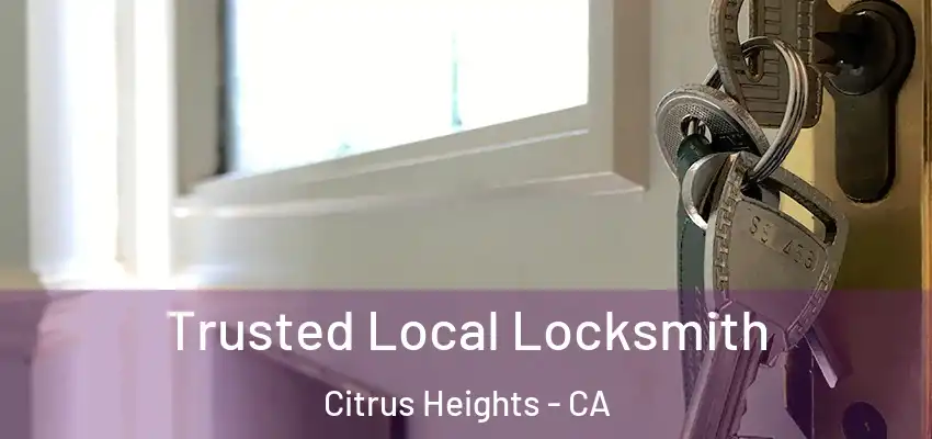 Trusted Local Locksmith Citrus Heights - CA